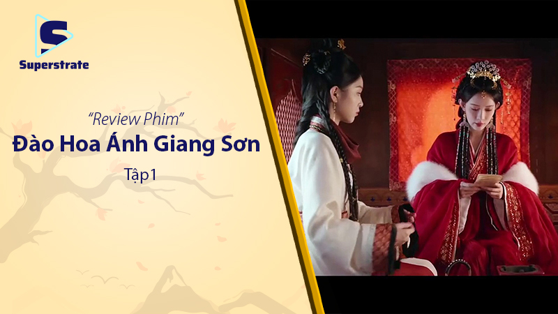 Đào Hoa Ánh Giang Sơn Tập 1: Khởi Đầu Hấp Dẫn Của Một Tác Phẩm Cổ Trang