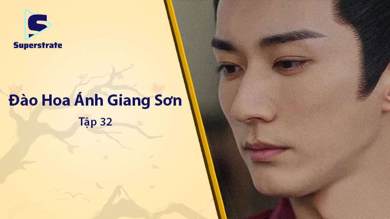 Đào Hoa Ánh Giang Sơn Tập 32: Đỉnh Cao Đối Đầu và Sự Chuộc Lỗi