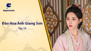 Đào Hoa Ánh Giang Sơn Tập 33: Lữ Hậu Trở Mặt và Bí Mật Thân Thế