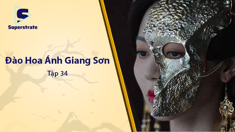 Đào Hoa Ánh Giang Sơn Tập 34: Bí Mật Thân Thế và Cuộc Đối Đầu Cuối Cùng
