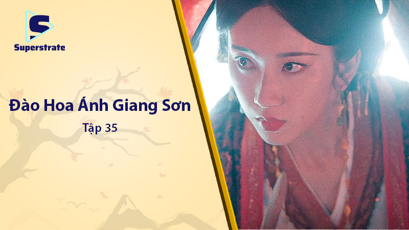 Đào Hoa Ánh Giang Sơn Tập 35: Lữ Hậu Dồn Đường Cùng và Bí Mật Em Trai Đào Hoa