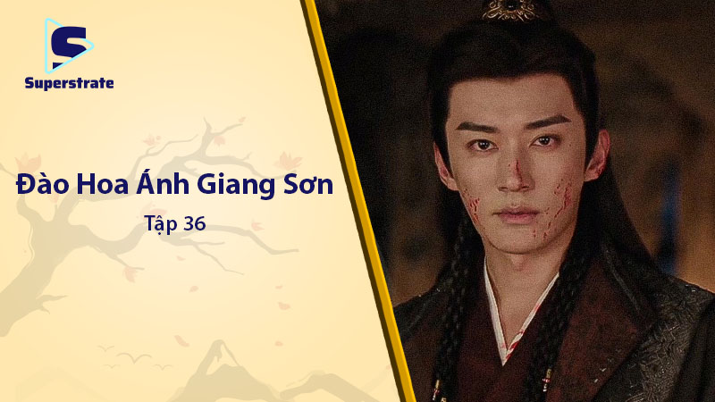 Đào Hoa Ánh Giang Sơn Tập 36: Kết Thúc Hoành Tráng Với Tình Yêu và Công Lý